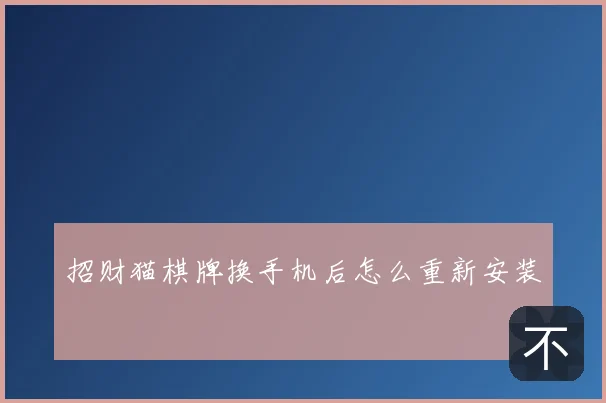 招财猫棋牌换手机后怎么重新安装